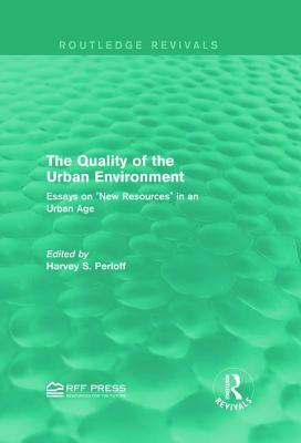 The Quality of the Urban Environment: Essays on "new Resources" in an Urban Age by Harvey S. Perloff