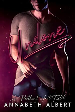 Undone by Annabeth Albert