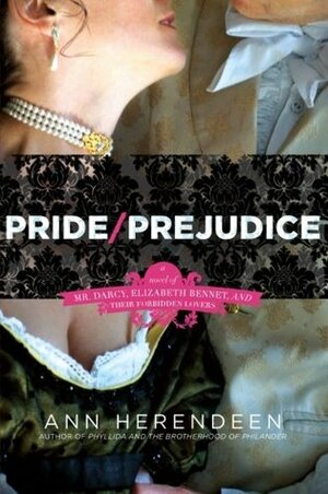 Pride/Prejudice: A Novel of Mr. Darcy, Elizabeth Bennet, and Their Forbidden Lovers by Ann Herendeen