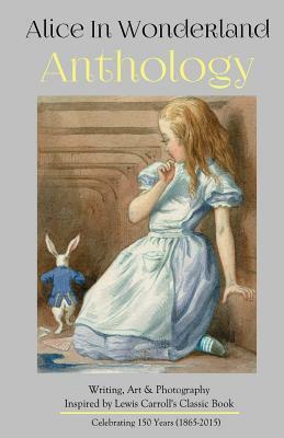 Alice in Wonderland Anthology: A Collection of Poetry & Prose Inspired by Lewis Carroll's Book by Silver Birch Press