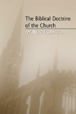 The Biblical Doctrine of the Church by William Robinson
