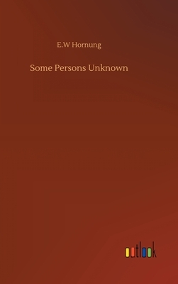 Some Persons Unknown by E. W. Hornung