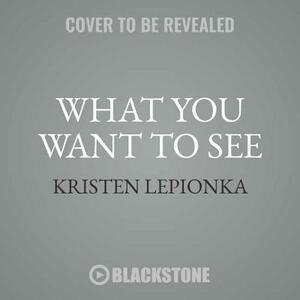 What You Want to See: A Roxane Weary Mystery by Kristen Lepionka
