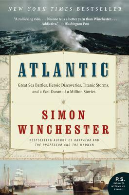 Atlantic: Great Sea Battles, Heroic Discoveries, Titanic Storms, and a Vast Ocean of a Million Stories by Simon Winchester