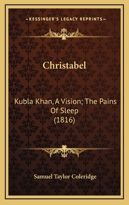 Christabel: Kubla Khan, A Vision; The Pains Of Sleep (1816) by Samuel Taylor Coleridge