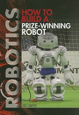 How to Build a Prize-Winning Robot by Joel Chaffee