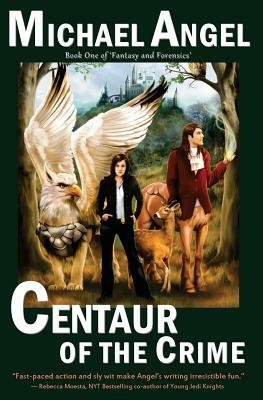 Centaur of the Crime: Book One of Fantasy & Forensics by Michael Angel