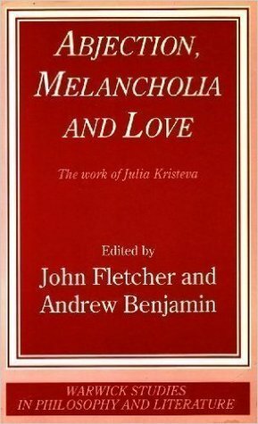 Abjection, Melancholia and Love: The Work of Julia Kristeva by John Fletcher, Andrew Benjamin