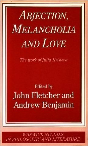 Abjection, Melancholia and Love: The Work of Julia Kristeva by John Fletcher, Andrew Benjamin