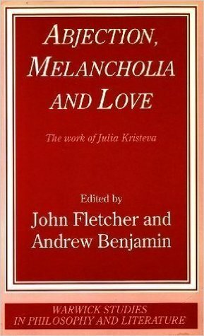 Abjection, Melancholia and Love: The Work of Julia Kristeva by Andrew Benjamin, John Fletcher