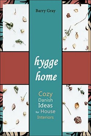 Hygge Home: Cozy, Danish Ideas for House Interiors by Barry Gray
