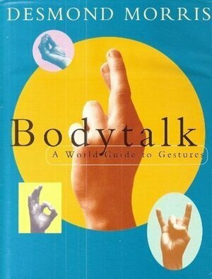 Bodytalk: A World Guide To Gestures by Desmond Morris