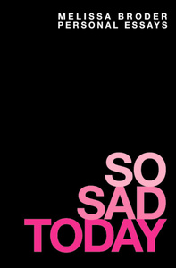 So Sad Today: Personal Essays by Melissa Broder