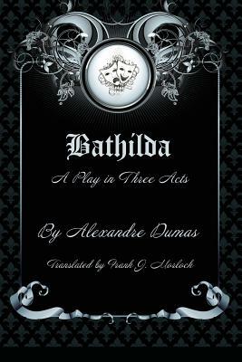 Bathilda: A Play in Three Acts by Alexandre Dumas