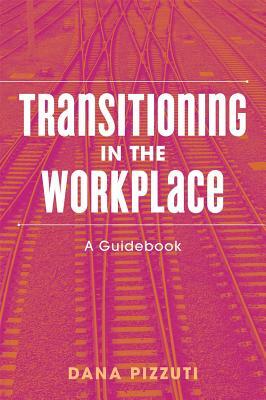 Transitioning in the Workplace: A Guidebook by Dana Pizzuti