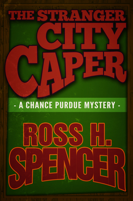 The Stranger City Caper: The Chance Purdue Series - Book Three by Ross H. Spencer