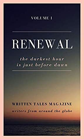 Renewal (Written Tales Magazine Book 1) by Leah Spence, Meghan Gause, Rishabh Jain, Joseph A. Farina, Ajanta Paul, Stephen Wright, Lauren Aspery, Paul McDonald, Bee Parkinson, Alyson Faye, Steven James, Russell Riendeau, Breanna Leslie, NASA, David Selini, Anthony Chase, Ann Privateer, Kenneth Johnson, Kathryn Malnight, Ash Sturg, Amy Bobeda, Saba Shahid, Corey B, Martha Krausz, Montana Dean, David Procaccini, Joey Held, Uday Jhunjhunwala, Brandon Applegate, Yi Jung Chen, Suzanne S. Rancourt, Marie V. Michaels, Benjamin Zubreckyj, Denise Shelton, Kevin Saitta, Priyanka Srivastava, Linda Imbler