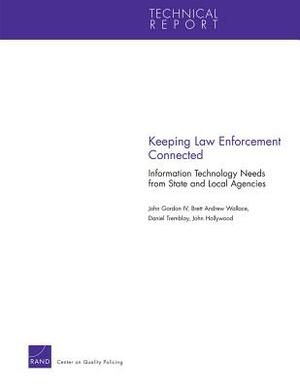 Keeping Law Enforcement Connected: Information Technology Needs from State and Local Agencies by Brett Andrew Wallace, John Gordon, Daniel Tremblay