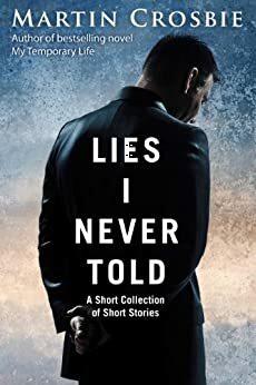 Lies I Never Told - A Short Collection of Short Stories by Martin Crosbie