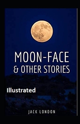 Moon-Face & Other Stories Illustrated by Jack London