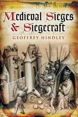 Medieval Sieges & Siegecraft by Geoffrey Hindley