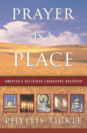 Prayer is a Place: America's Religious Landscape Observed by Phyllis Tickle