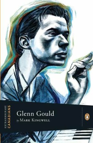 Extraordinary Canadians Glenn Gould by Mark Kingwell