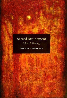 Sacred Attunement: A Jewish Theology by Michael Fishbane