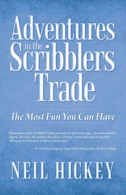 Adventures in the Scribblers Trade: The Most Fun You Can Have by Neil Hickey