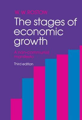 The Stages of Economic Growth: A Non-Communist Manifesto by W. W. Rostow