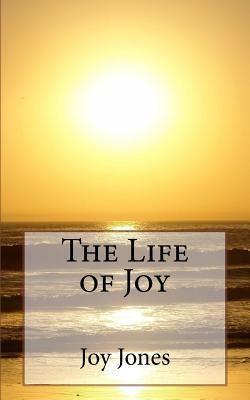 The Life of Joy by Joy Jones