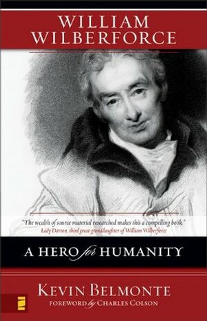 William Wilberforce: A Hero for Humanity by Kevin Belmonte, Charles W. Colson