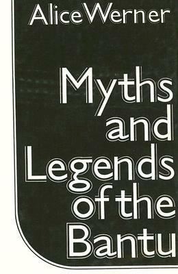 Myths and Legends of the Bantu by Alice Werner