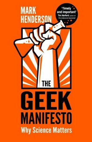 The Geek Manifesto: Why science matters by Mark Henderson