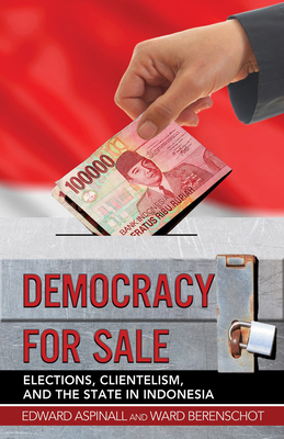 Democracy for Sale: Elections, Clientelism, and the State in Indonesia by Ward Berenschot, Edward Aspinall