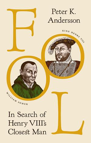 Fool: In Search of Henry VIII's Closest Man by Peter K. Andersson