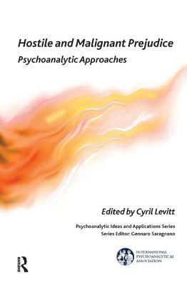 Hostile and Malignant Prejudice: Psychoanalytic Approaches by Cyril Levitt