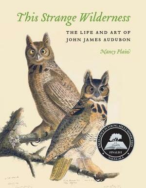 This Strange Wilderness: The Life and Art of John James Audubon by Nancy Plain