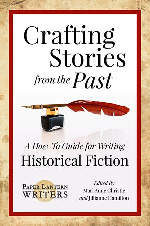 Crafting Stories From the Past: A How-To Guide for Writing Historical Fiction by Mari Anne Christie, Jillianne Hamilton
