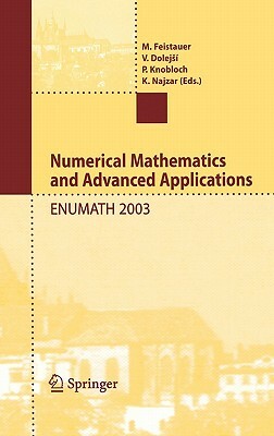 Numerical Mathematics and Advanced Applications: Proceedings of Enumath 2003 the 5th European Conference on Numerical Mathematics and Advanced Applica by 