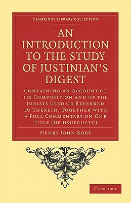 An Introduction to the Study of Justinian's Digest by Henry John Roby