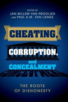 Cheating, Corruption, and Concealment: The Roots of Dishonesty by Jan-Willem Van Prooijen, Paul A.M. Van Lange
