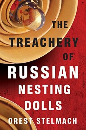 The Treachery of Russian Nesting Dolls by Orest Stelmach