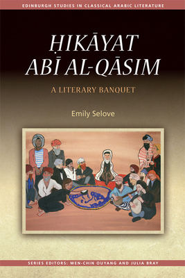 &#7716;ik&#257;yat Ab&#299; Al-Q&#257;sim: A Literary Banquet by Emily Selove