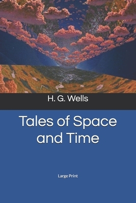 Tales of Space and Time: Large Print by H.G. Wells