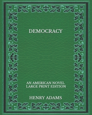 Democracy: an American novel - Large Print Edition by Henry Adams