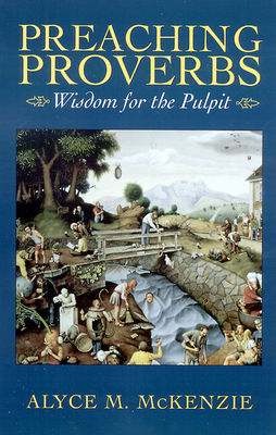 Preaching Proverbs: Wisdom for the Pulpit by Alyce M. McKenzie