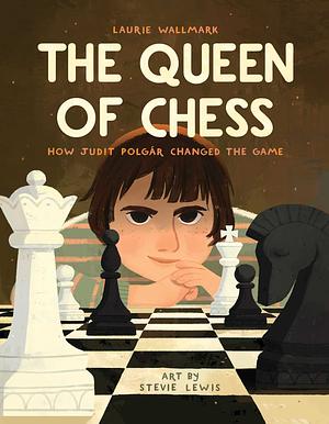 The Queen of Chess: How Judit Polgár Changed the Game by Laurie Wallmark