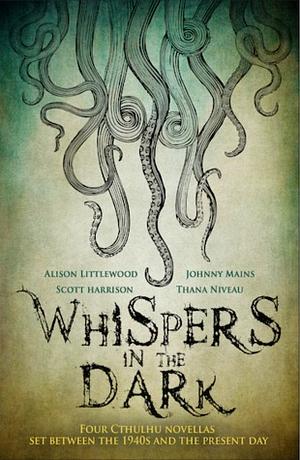 Whispers in the Dark by Scott Harrison, Alison Littlewood, Thana Niveau, Johnny Mains