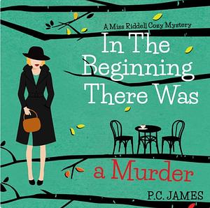 In The Beginning, There Was a Murder by P.C. James